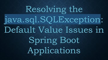 Resolving the java.sql.SQLException: Default Value Issues in Spring Boot Applications