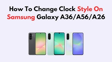 How To Change Clock Style On Samsung Galaxy A36/A56/A26