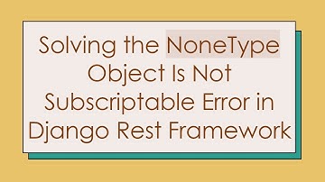 Solving the NoneType Object Is Not Subscriptable Error in Django Rest Framework