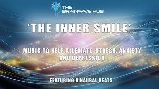 THE INNER SMILE - Depression, Stress & Anxiety Relief Music With binaural beats