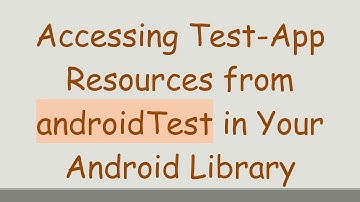 Accessing Test-App Resources from androidTest in Your Android Library