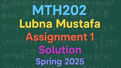 ✅ MTH202 Assignment 1 Solution Spring 2025 | Lubna Mustafa | Full Solved | Virtual University
