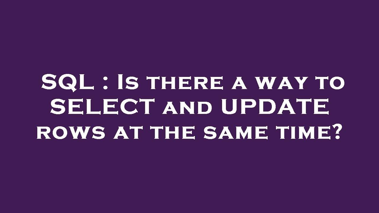 SQL : Is there a way to SELECT and UPDATE rows at the same time? - YouTube