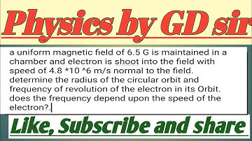 a uniform magnetic field of 6.5 Gaus is maintained in a chamber.an electron is shot into the field
