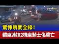 驚悚瞬間全錄！ 轎車連撞2機車騎士傷重亡