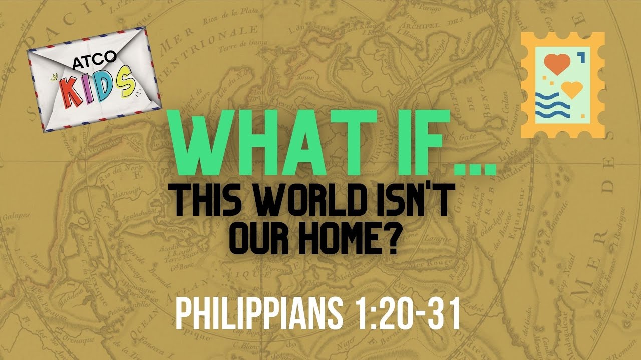 Atco Kids | What IF...This World Isn't Our Home? Philippians 