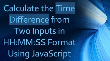 Calculate the Time Difference from Two Inputs in HH:MM:SS Format Using JavaScript