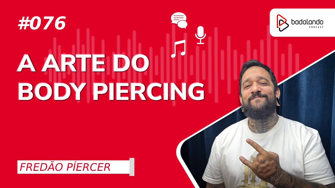 A ARTE DO BODY PIERCING – FREDÃO PÍERCER - BADALANDO PODCAST - EP/76