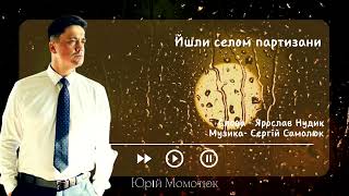 Юрій Момотюк - Йшли селом партизани. Сл. Ярослав Нудик. муз. Сергій Самолюк