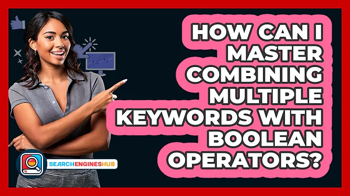 How Can I Master Combining Multiple Keywords With Boolean Operators? - SearchEnginesHub.com
