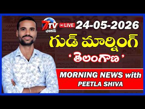 గుడ్ మార్నింగ్ తెలంగాణ | Morning News with PEETLA SHIVA | 24-05-2026 | 7TV Focus