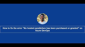 Fix the error "No hosted parallelism has been purchased or granted" on Azure DevOps