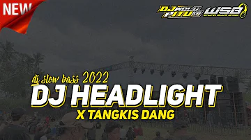 DJ SLOW • HEADLIGHT x TANGKIS DANG • ENAK BUAT SANTAI