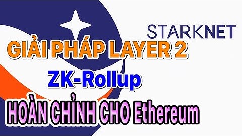 110. Starknet - Giải Pháp Layer 2 ZK-Rollup Hoàn Chỉnh Cho Ethereum