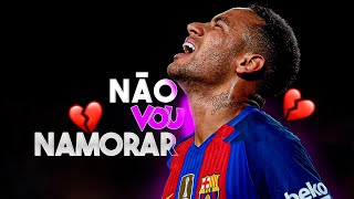 Neymar Jr. ► Não Vou Namorar ( MC's Dudu SK & Th Da Serra )