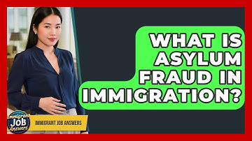 What Is Asylum Fraud In Immigration? - Immigrant Job Answers