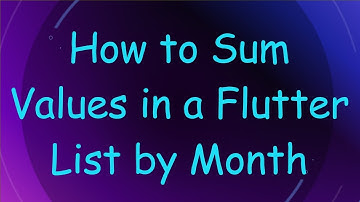 How to Sum Values in a Flutter List by Month