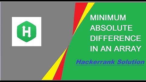 MINIMUM ABSOLUTE DIFFERENCE IN AN ARRAY HACKERRANK SOLUTION
