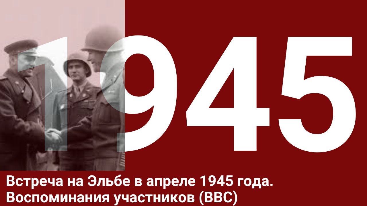 Встреча на Эльбе в апреле 1945 года. Воспоминания участников (BBC)