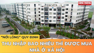 "Nới lỏng" quy định: Thu nhập bao nhiêu thì được mua nhà ở xã hội?