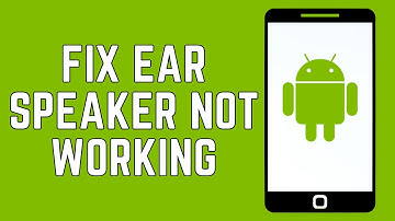 How To Fix Android Ear Speaker Not Working