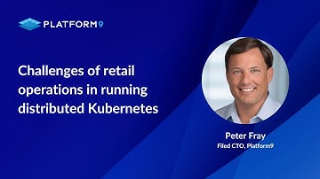 Challenges of retail operations in running distributed Kubernetes