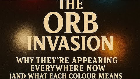   The Orb Invasion , Why They’re Appearing Everywhere Now. And What Each Colour Means