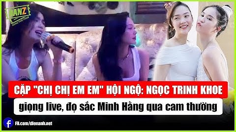 "Chị chị em em" hội ngộ: Ngọc Trinh khoe giọng live, đọ sắc Minh Hằng qua cam thường | Bản tin DANZ