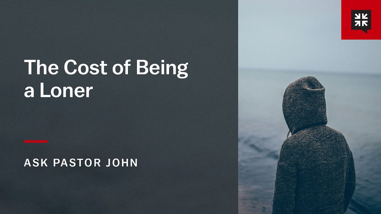 The Cost of Being a Loner - Ask Pastor John