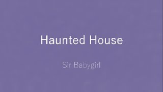 Haunted House - Sir Babygirl - lyrics
