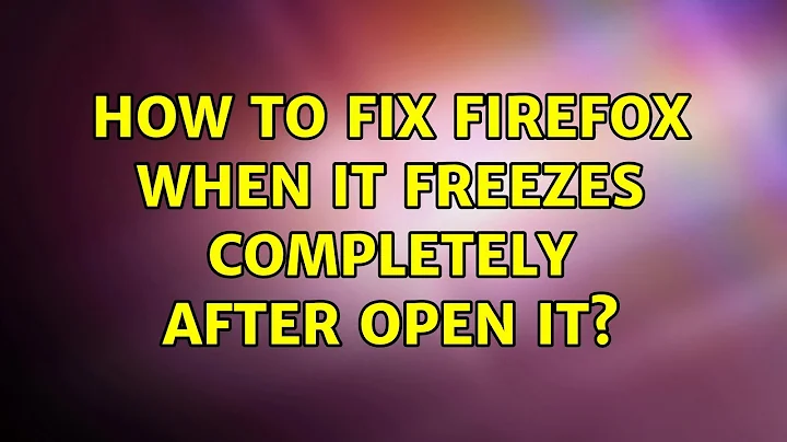 Ubuntu: How to Fix Firefox when it freezes completely after open it? (2 Solutions!!)
