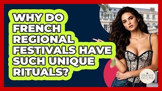 Why Do French Regional Festivals Have Such Unique Rituals? - France Fact File