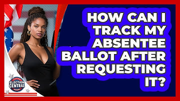 How Can I Track My Absentee Ballot After Requesting It? - Election Central Channel