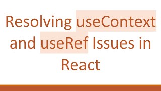 Resolving useContext and useRef Issues in React