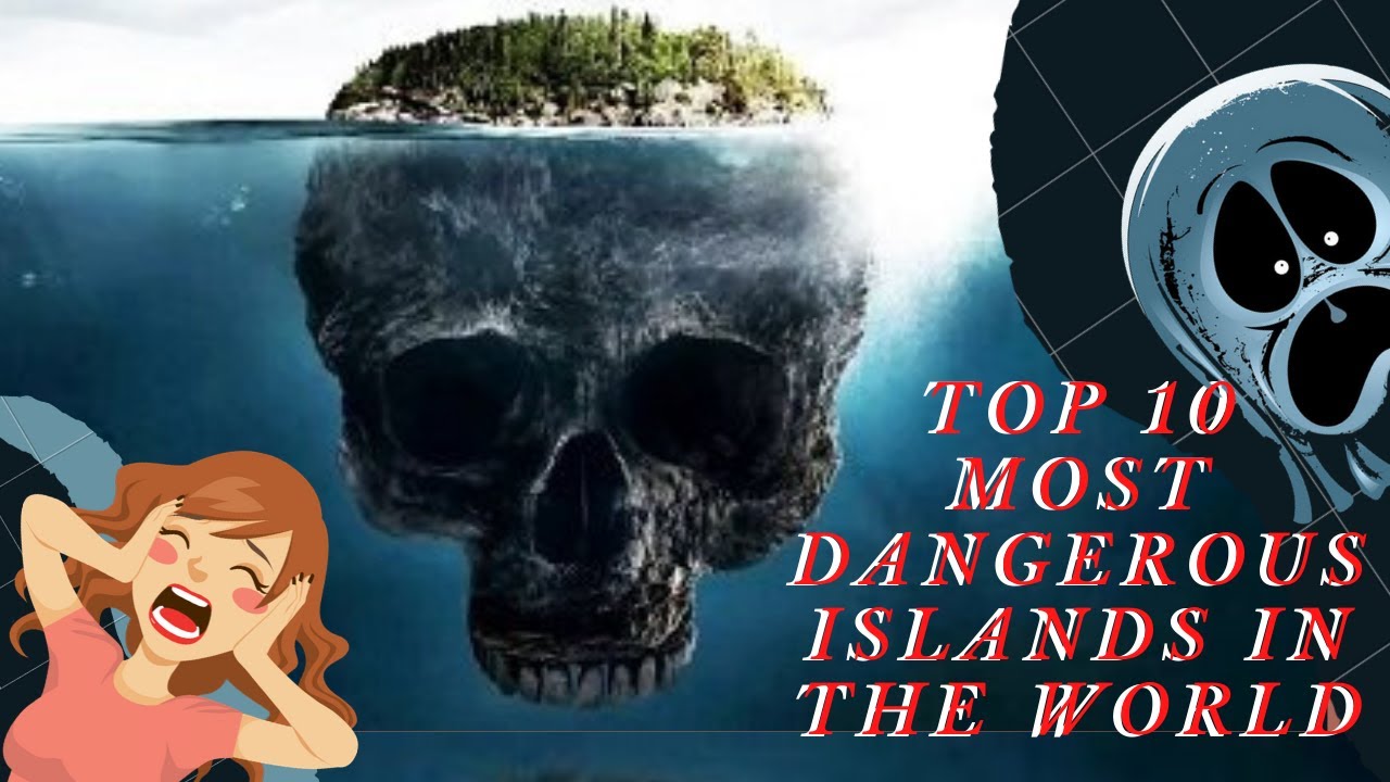 Top 10 Most Dangerous Islands In The World Youtube