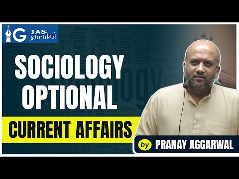 Sociology Optional Current Affairs for UPSC CSE Mains | Pranay Aggarwal | IAS Gurukul