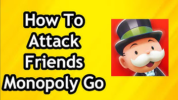 How to Attack Friends on Monopoly Go