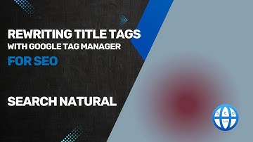 Google Tag Manager SEO: Should You Rewrite Title Tags?