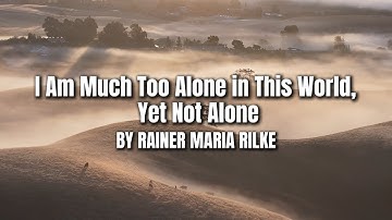I Am Much Too Alone in This World, Yet Not Alone – Rainer Maria Rilke | Poetry Whale’s Haven