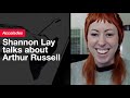 Shannon Lay on Arthur Russell: A Short Interview on Music and Legacy