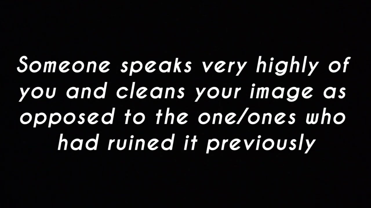 Someone speaks Highly of you and cleans your name as opposed to someone who had ruined your image