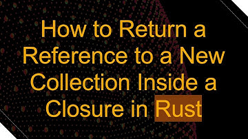 How to Return a Reference to a New Collection Inside a Closure in Rust