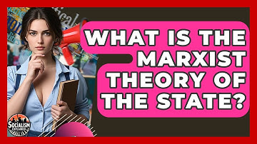 What Is The Marxist Theory Of The State? - Socialism Explained