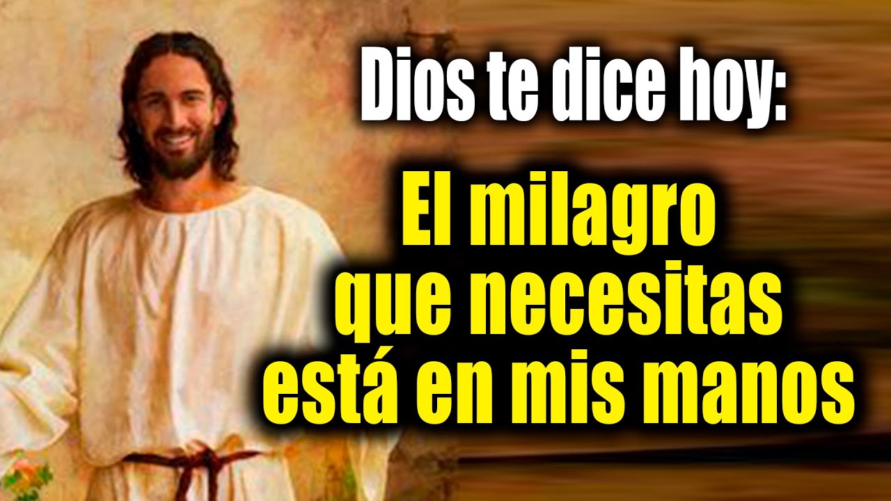 DIOS TE DICE HOY - El milagro que necesitas está en mis manos - YouTube