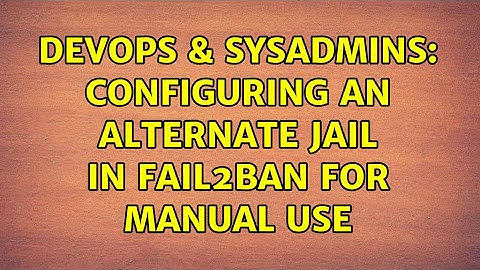 DevOps & SysAdmins: Configuring an alternate jail in fail2ban for manual use (2 Solutions!!)