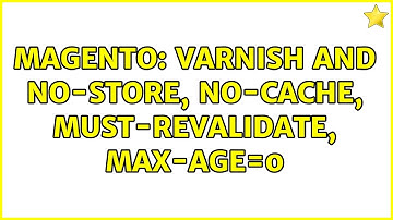 Magento: Varnish and no-store, no-cache, must-revalidate, max-age=0