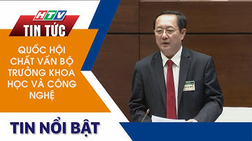 QUỐC HỘI CHẤT VẤN BỘ TRƯỞNG KHOA HỌC VÀ CÔNG NGHỆ