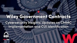 Cybersecurity Insights: Updates on CMMC Implementation and CUI Identification