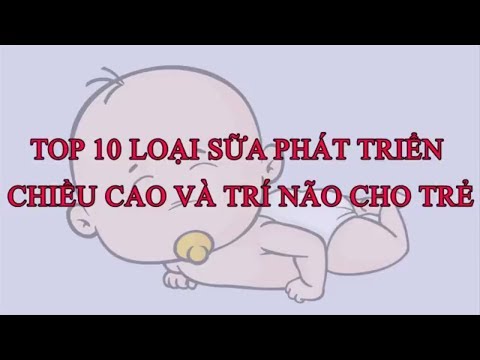 TOP 10 SỮA PHÁT TRIỂN CHIỀU CAO VÀ TRÍ NÃO CHO BÉ