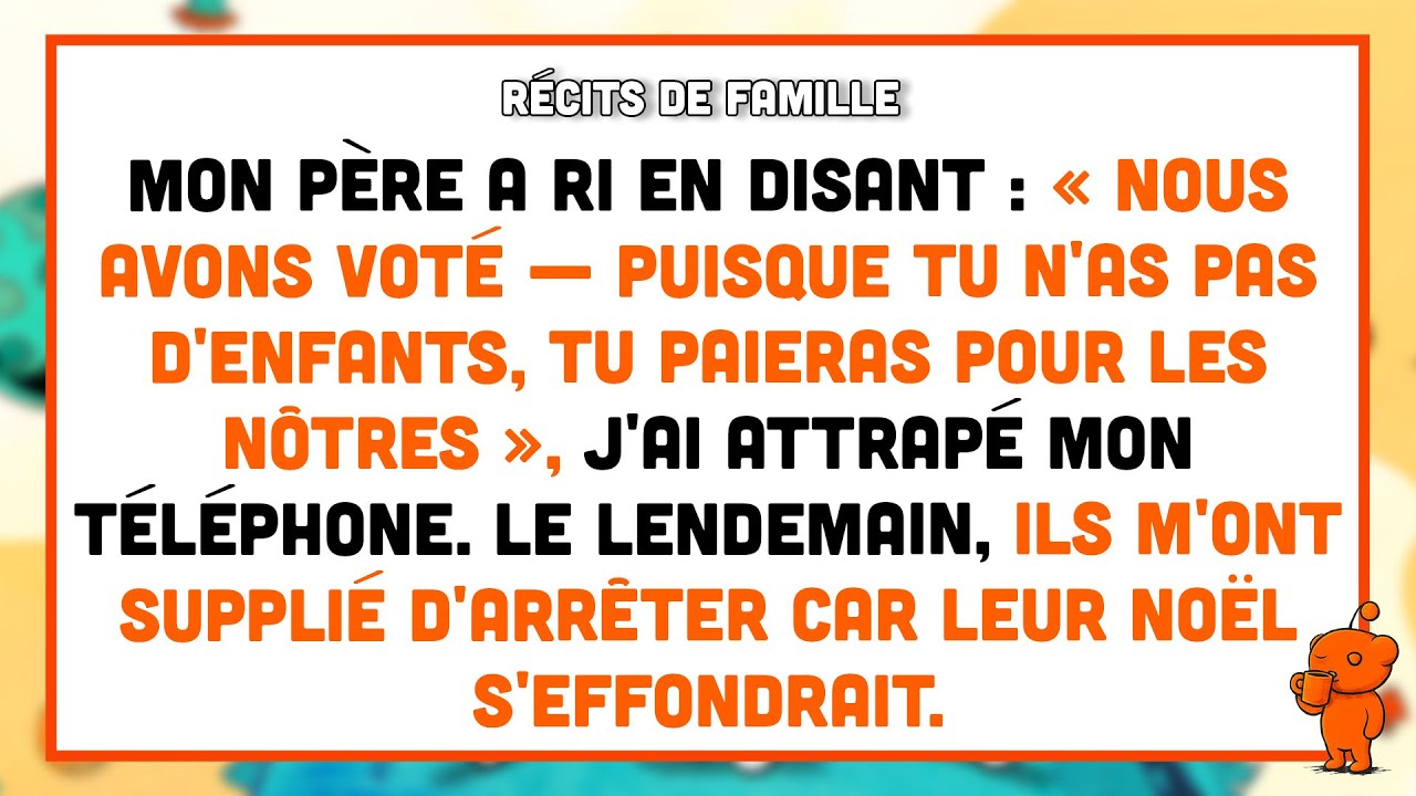 Mon père a dit : « Nous avons voté — puisque tu n'as pas d'enfants, tu paieras pour les nôtres. »